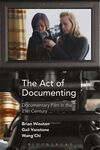 THE ACT OF DOCUMENTING: DOCUMENTARY FILM IN THE 21ST CENTURY