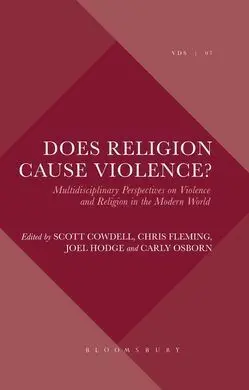 Does Religion Cause Violence?: Multidisciplinary Perspectives On Violence And Religion In The Modern World