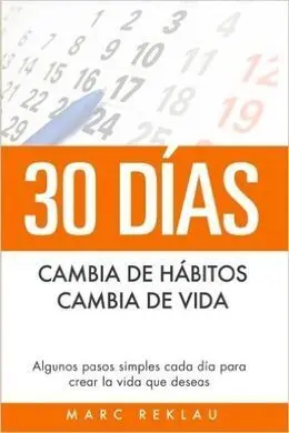 30 Días - Cambia de Hábitos, Cambia de Vida: Algunos Pasos Simples Cada Día para Crear la Vida que Deseas