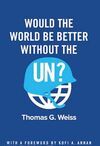 WOULD THE WORLD BE BETTER WITHOUT THE UN?