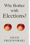 WHY BOTHER WITH ELECTIONS?