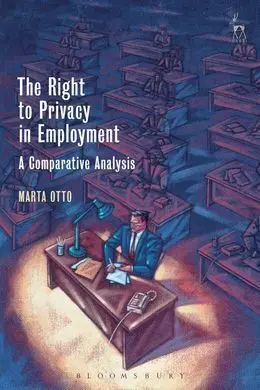 The Right To Privacy In Employment. A Comparaive Analysis