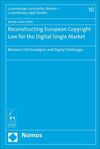 RECONSTRUCTING EUROPEAN COPYRIGHT LAW FOR THE DIGITAL SINGLE MARKET: BETWEEN OLD PARADIGMS AND DIGITAL CHALLENGES