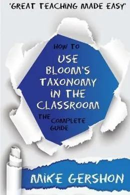 How To Use Bloom's Taxonomy In The Classroom: The Complete Guide: Volume 8