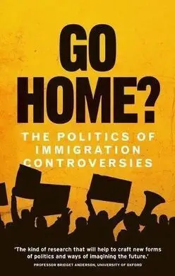 Go Home? The Politics Of Immigration Controversies