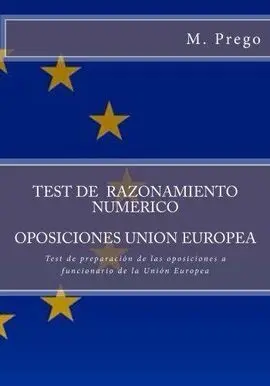 Test de Razonamiento Numerico. Oposiciones Union Europea: Test de Preparación de las Oposiciones a Funcionario de la Unión Europea: Volume 2