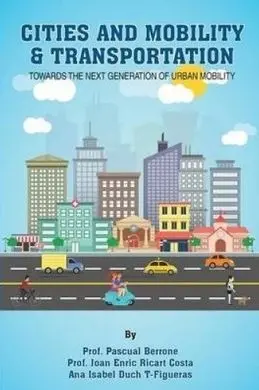 Cities And Mobility & Transportation: Towards The Next Generation Of Urban Mobility: Volume 2 (Iese Cities In Motion: International Urban Best Practices Book Series)