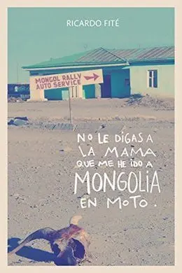 No le Digas a la Mama que me He Ido a Mongolia en Moto