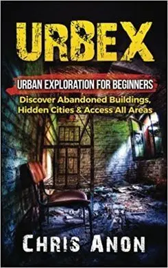Urbex. Urban Exploration For Beginners
