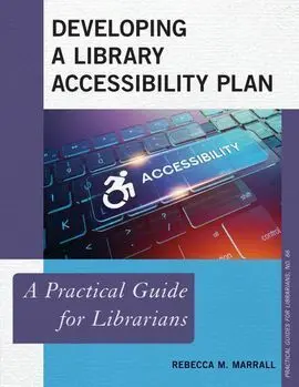 Developing a Library Accessibility Plan. A Practical Guide For Librarians