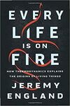 EVERY LIFE IS ON FIRE: HOW THERMODYNAMICS EXPLAINS THE ORIGINS OF LIVING THINGS