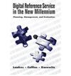 DIGITAL REFERENCE SERVICE IN THE NEW MILLENNIUM: PLANNING MANAGEMENT AND EVALUATION