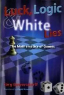 Luck, Logic, And White Lies : The Mathematics Of Games