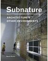 SUBNATURE. ARCHITECTURE'S OTHER ENVIRONMENTS