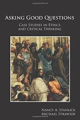 Asking Good Questions: Case Studies In Ethics & Critical Thinking