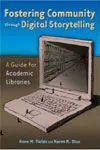 Fostering Community Through Digital Storytelling / a Guide For Academic Libraries