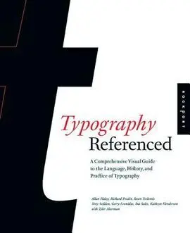 Typography Referenced. A Comprehensive Visual Guide To The Laguage, History, And Practice Of Typography