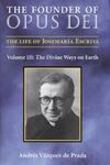 THE FOUNDER OF OPUS DEI. III: THE DIVINE WAYS ON EARTH