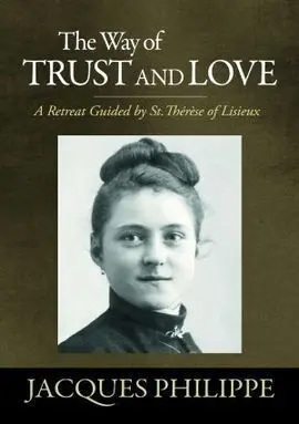 The Way Of Trust And Love. A Retreat Guided By St. Therese Of Lisieux