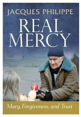 Real Mercy: Mary, Forgiveness, And Trust