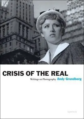 Crisis Of The Real: Writings On Photography (Aperture Ideas)
