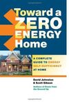 TOWARD A ZERO ENERGY HOME: A COMPLETE GUIDE TO ENERGY SELF-SUFFICIENCY AT HOME