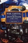 WAR, CAPITAL, AND THE DUTCH STATE 1588-1795 HISTORICAL MATERIALISM VOLUME 101