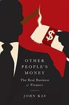 OTHER PEOPLE'S MONEY: THE REAL BUSINESS OF FINANCE