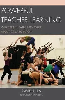 Powerful Teacher Learning. What The Theatre Arts Teach About Collaboration