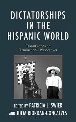 Dictatorships In The Hispanic World. Transatlantic And Transnational Perspectives