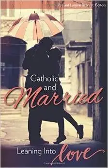 Catholic And Married Leaning Into Love