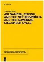 Gilgamesh, Enkidu, And The Netherworld And The Sumerian Gilgamesh Cycle