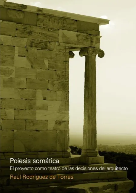 Poiesis Somatica. El Proyecto Como Teatro de las Decisiones del Arquitecto