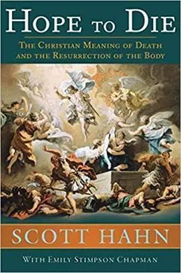Hope To Die: The Christian Meaning Of Death And The Resurrection Of The Body