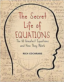 The Secret Life Of Equations: The 50 Greatest Equations And How They Work