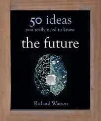 The Future: 50 Ideas You Really Need To Know