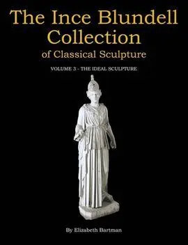 The Ince Blundell Collection Of Classical Sculpture. Vol. 3: The Ideal Sculpture