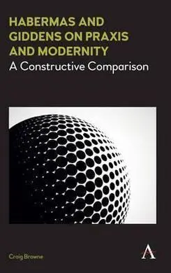 Habermas And Giddens On Praxis And Modernity
