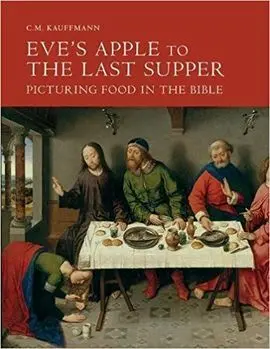 Eve's Apple To The Last Supper: Picturing Food In The Bible