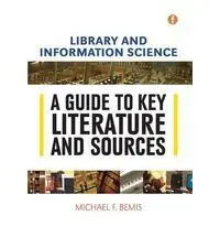Library And Information Science: a Guide To Key Literature And Sources