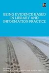 BEING EVIDENCE BASED IN LIBRARY AND INFORMATION PRACTICE
