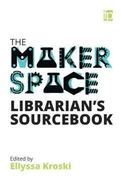 The Makerspace. Librarian's Sourcebook