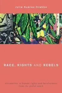 Race, Rights And Rebels. Alternatives To Human Rights And Development From The Global South