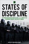 STATES OF DISCIPLINE. AUTHORITARIAN NEOLIBERALISM AND THE CONTESTED REPRODUCTION OF CAPITALIST ORDER