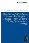 THE DEVELOPING ROLE OF ISLAMIC BANKING AND FINANCE: FROM LOCAL TO GLOBAL PERSPECTIVES