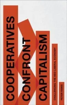 Cooperatives Confront Capitalism. Challenging The Neoliberal Economy