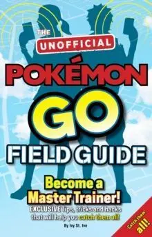 Pokemon Go! The Unofficial Field Guide