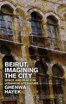 BEIRUT, IMAGINING THE CITY: SPACE AND PLACE IN LEBANESE LITERATURE