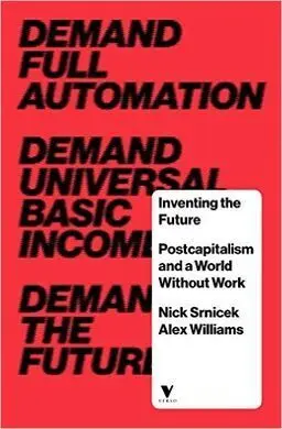 Inventing The Future: Postcapitalism And a World Without Work
