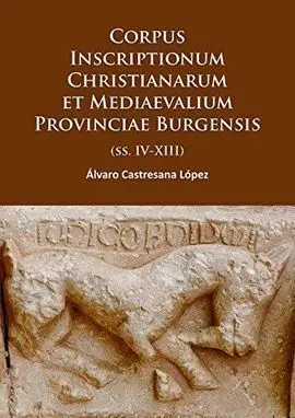 Corpus Inscriptionum Christianarum Et Mediaevalium Provinciae Burgensis (Ss. Iv-Xiii)